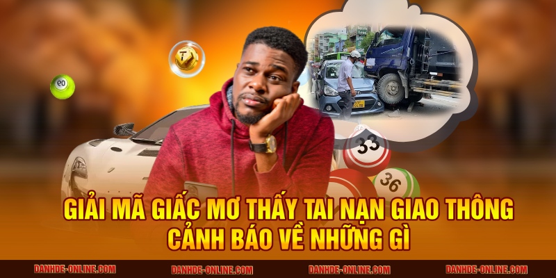 Giải mã giấc mơ thấy tai nạn giao thông cảnh báo về những gì