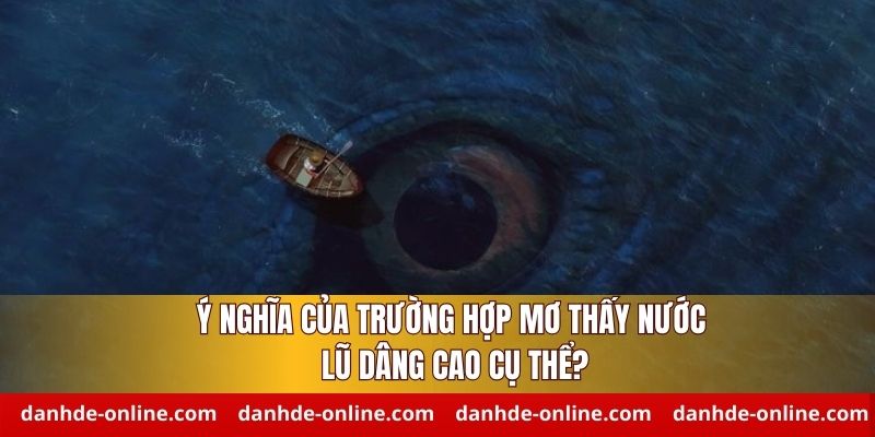 Giải thích các trường hợp mơ thấy nước lũ dâng cao