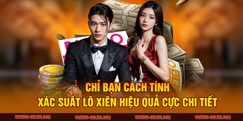 Chỉ bạn cách tính xác suất lô xiên hiệu quả cực chi tiết