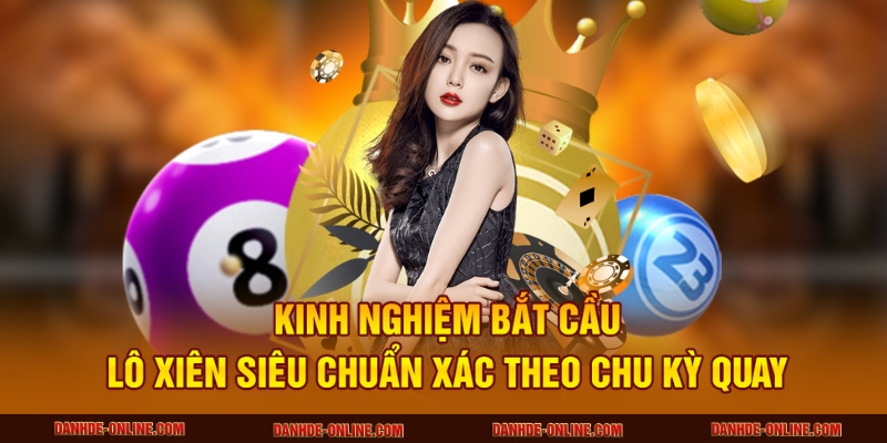 Kinh nghiệm bắt cầu lô xiên siêu chuẩn xác theo chu kỳ quay