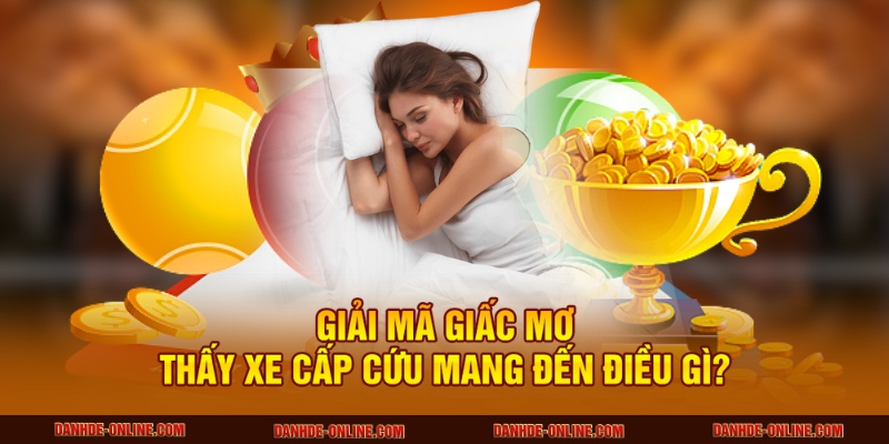 Giải mã giấc mơ thấy xe cấp cứu mang đến điều gì?