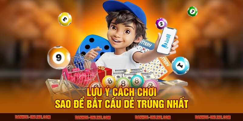 Lưu ý cách chơi sao để bắt cầu dễ trúng nhất 