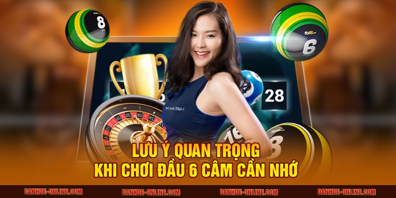 Lưu ý quan trọng khi chơi đầu 6 câm cần nhớ