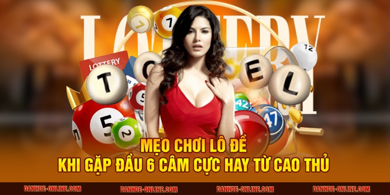 Mẹo chơi lô đề khi gặp đầu 6 câm cực hay từ cao thủ