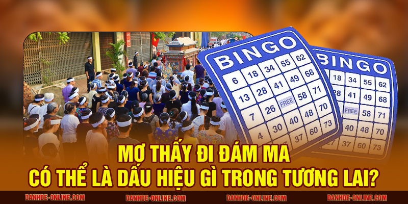 Mơ thấy đám ma thì nên chọn con số nào để may mắn?