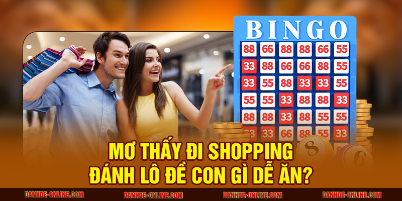 Mơ thấy đi shopping đánh lô đề con gì dễ ăn?