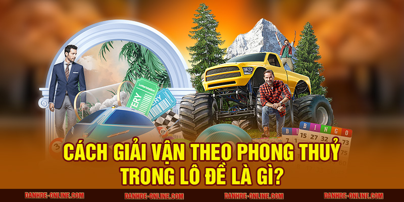 Cách giải vận theo phong thuỷ trong lô đề là gì?