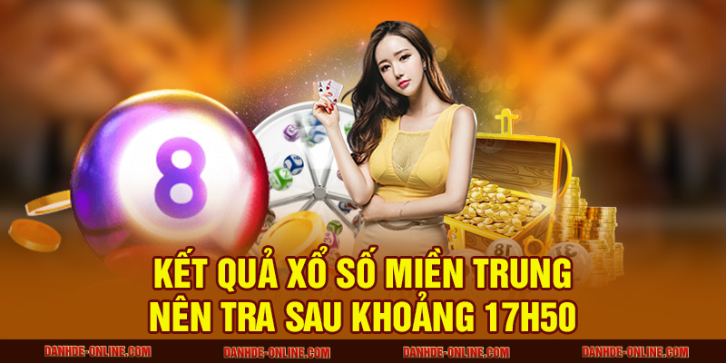 Kết quả xổ số miền Trung nên tra sau khoảng 17h50