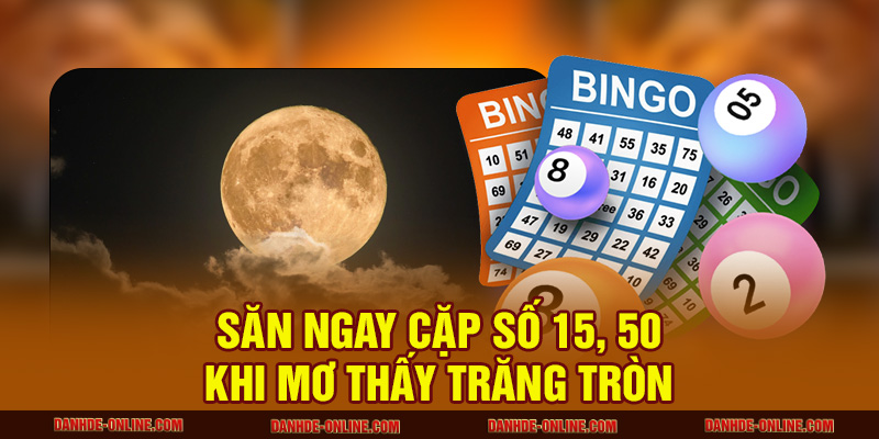 Săn ngay cặp số 15, 50 khi mơ thấy trăng tròn