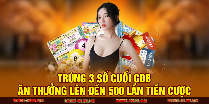 Trúng 3 số cuối GĐB ăn thưởng lên đến 500 lần tiền cược